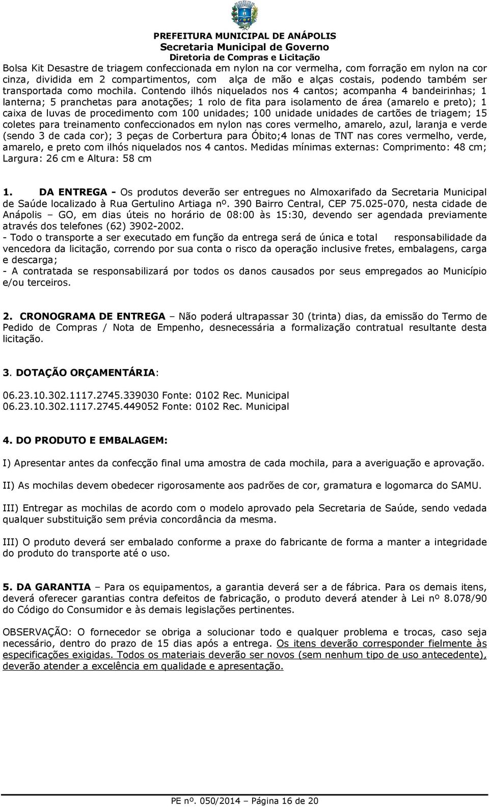 Contendo ilhós niquelados nos 4 cantos; acompanha 4 bandeirinhas; 1 lanterna; 5 pranchetas para anotações; 1 rolo de fita para isolamento de área (amarelo e preto); 1 caixa de luvas de procedimento