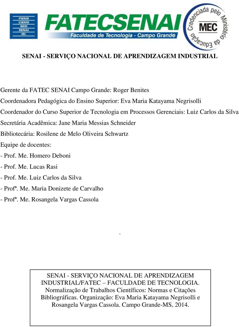 Me. Homero Deboni - Prof. Me. Lucas Rasi - Prof. Me. Luiz Carlos da Silva - Profª. Me. Maria Donizete de Carvalho - Profª. Me. Rosangela Vargas Cassola.