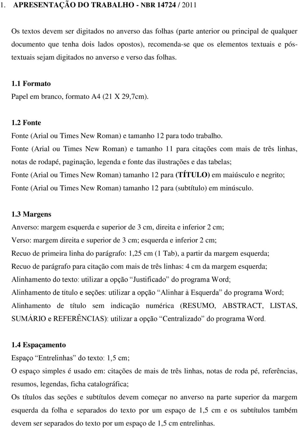 Fonte (Arial ou Times New Roman) e tamanho 11 para citações com mais de três linhas, notas de rodapé, paginação, legenda e fonte das ilustrações e das tabelas; Fonte (Arial ou Times New Roman)