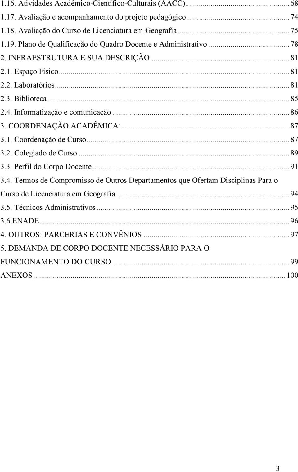 Informatização e comunicação... 86 3. COORDENAÇÃO ACADÊMICA:... 87 3.1. Coordenação de Curso... 87 3.2. Colegiado de Curso... 89 3.3. Perfil do Corpo Docente... 91 3.4.