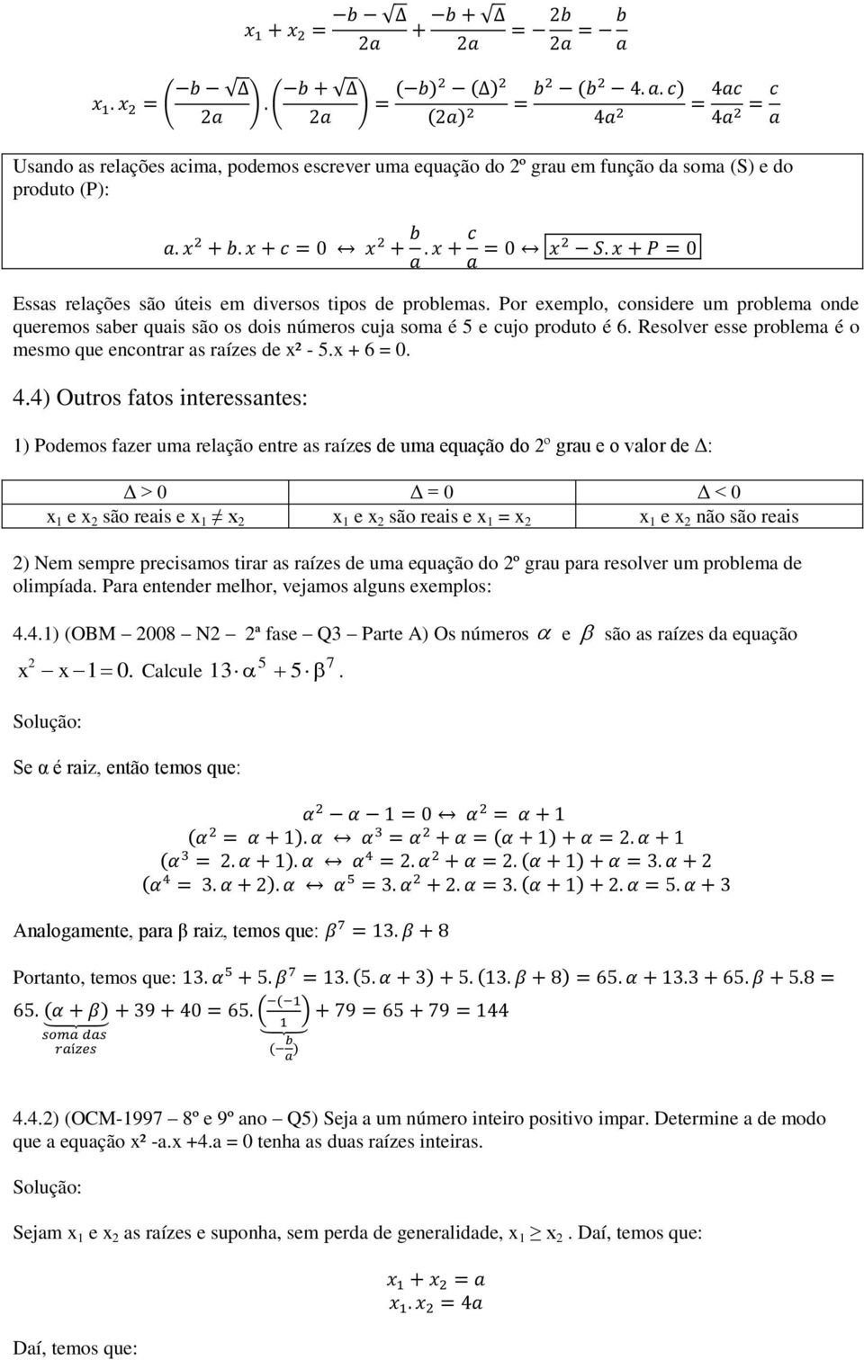 4) Outros fatos interessantes: 1) Podemos fazer uma relação entre as raízes de uma equação do 2º grau e o valor de Δ: Δ > 0 Δ = 0 Δ < 0 x 1 e x 2 são reais e x 1 x 2 x 1 e x 2 são reais e x 1 = x 2 x