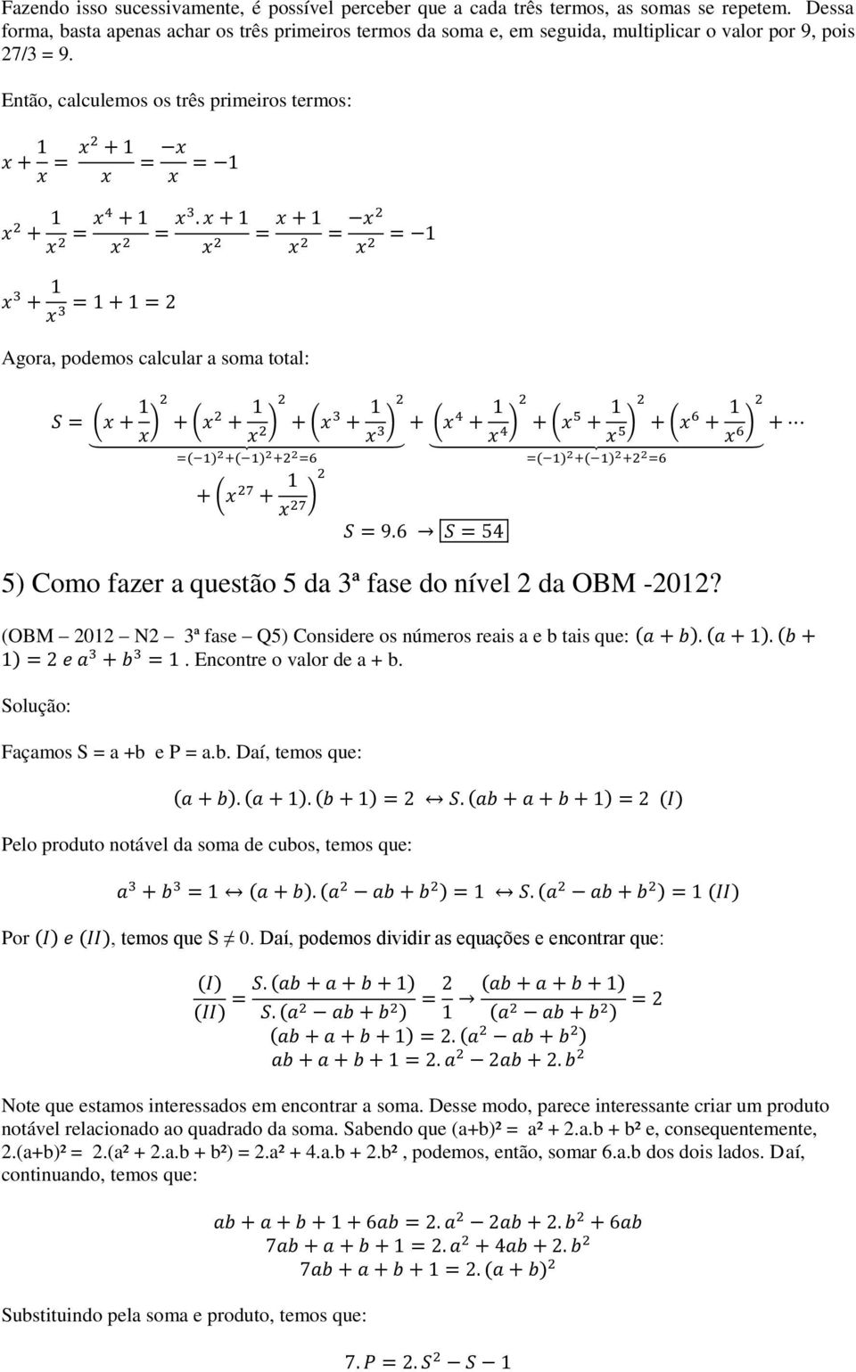 Então, calculemos os três primeiros termos: Agora, podemos calcular a soma total: ( ) ( ) ( ) ( ) ( ) ( ) ( ) 5) Como fazer a questão 5 da 3ª fase do nível 2 da OBM -2012?