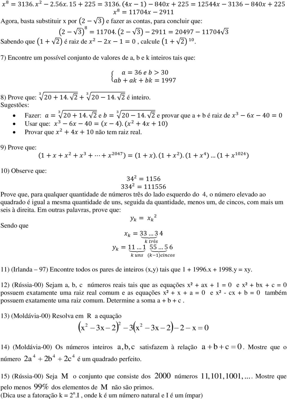 9) Prove que: 10) Observe que: Prove que, para qualquer quantidade de números três do lado esquerdo do 4, o número elevado ao quadrado é igual a mesma quantidade de uns, seguida da quantidade, menos