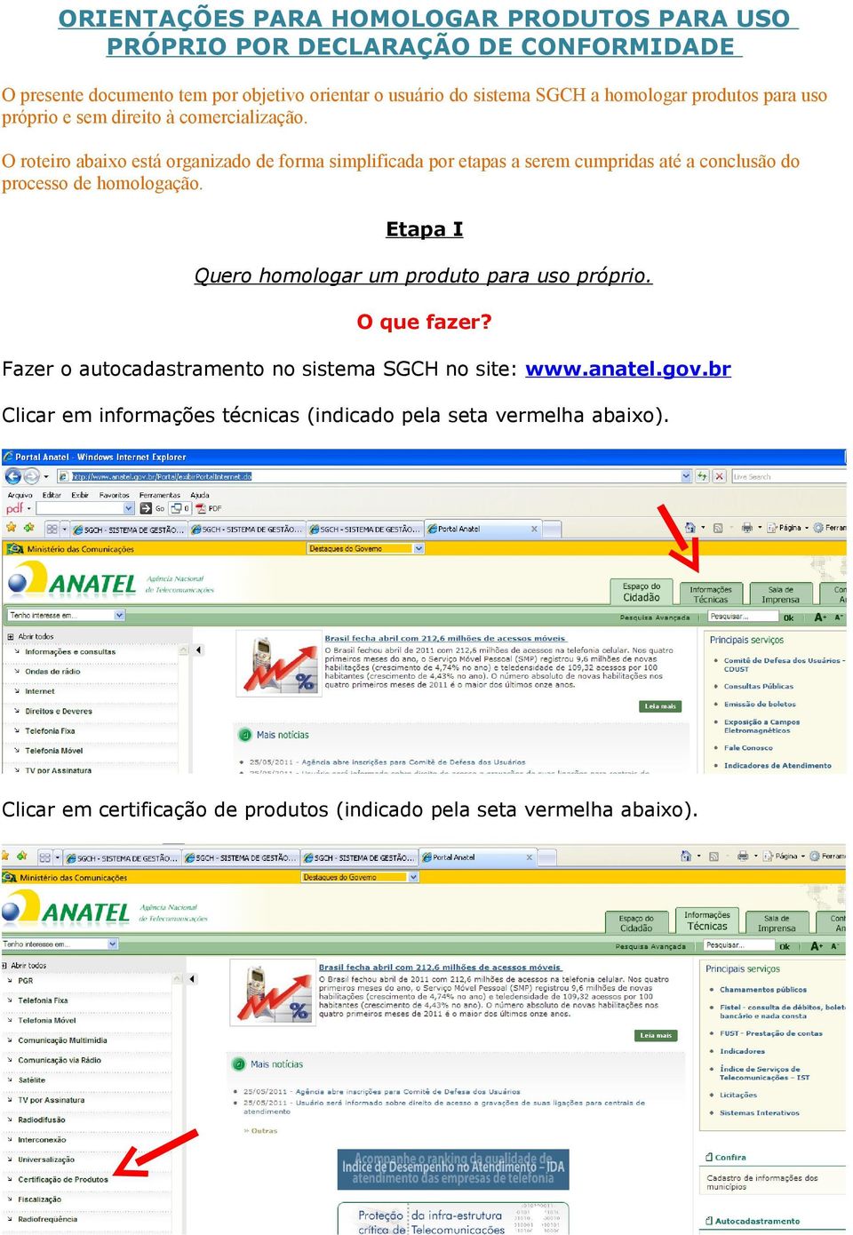 O roteiro abaixo está organizado de forma simplificada por etapas a serem cumpridas até a conclusão do processo de homologação.