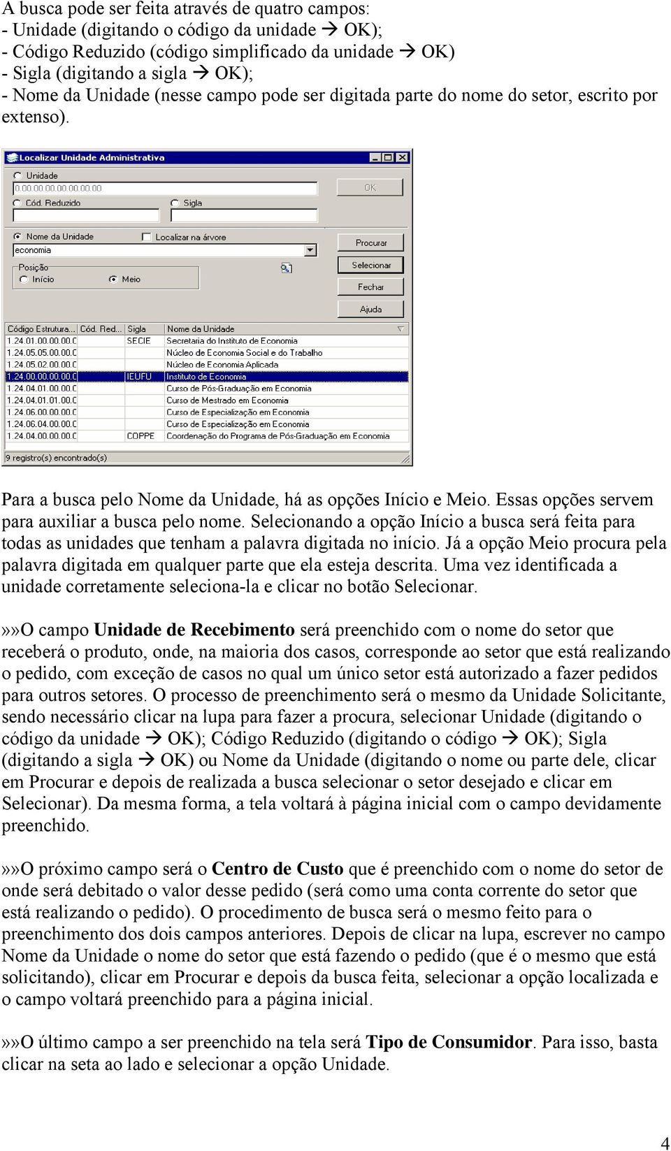 Selecionando a opção Início a busca será feita para todas as unidades que tenham a palavra digitada no início. Já a opção Meio procura pela palavra digitada em qualquer parte que ela esteja descrita.