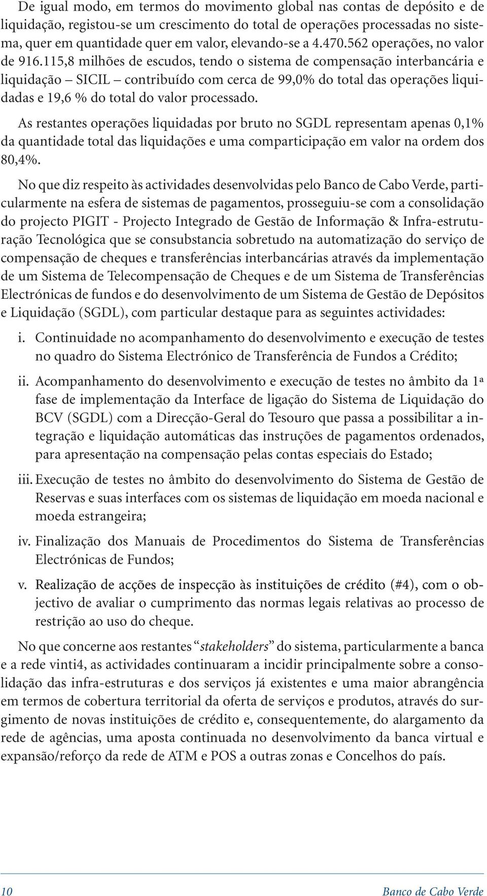 115,8 milhões de escudos, tendo o sistema de compensação interbancária e liquidação SICIL contribuído com cerca de 99,0% do total das operações liquidadas e 19,6 % do total do valor processado.