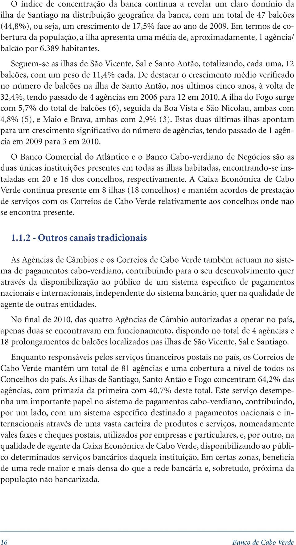 Seguem-se as ilhas de São Vicente, Sal e Santo Antão, totalizando, cada uma, 12 balcões, com um peso de 11,4% cada.