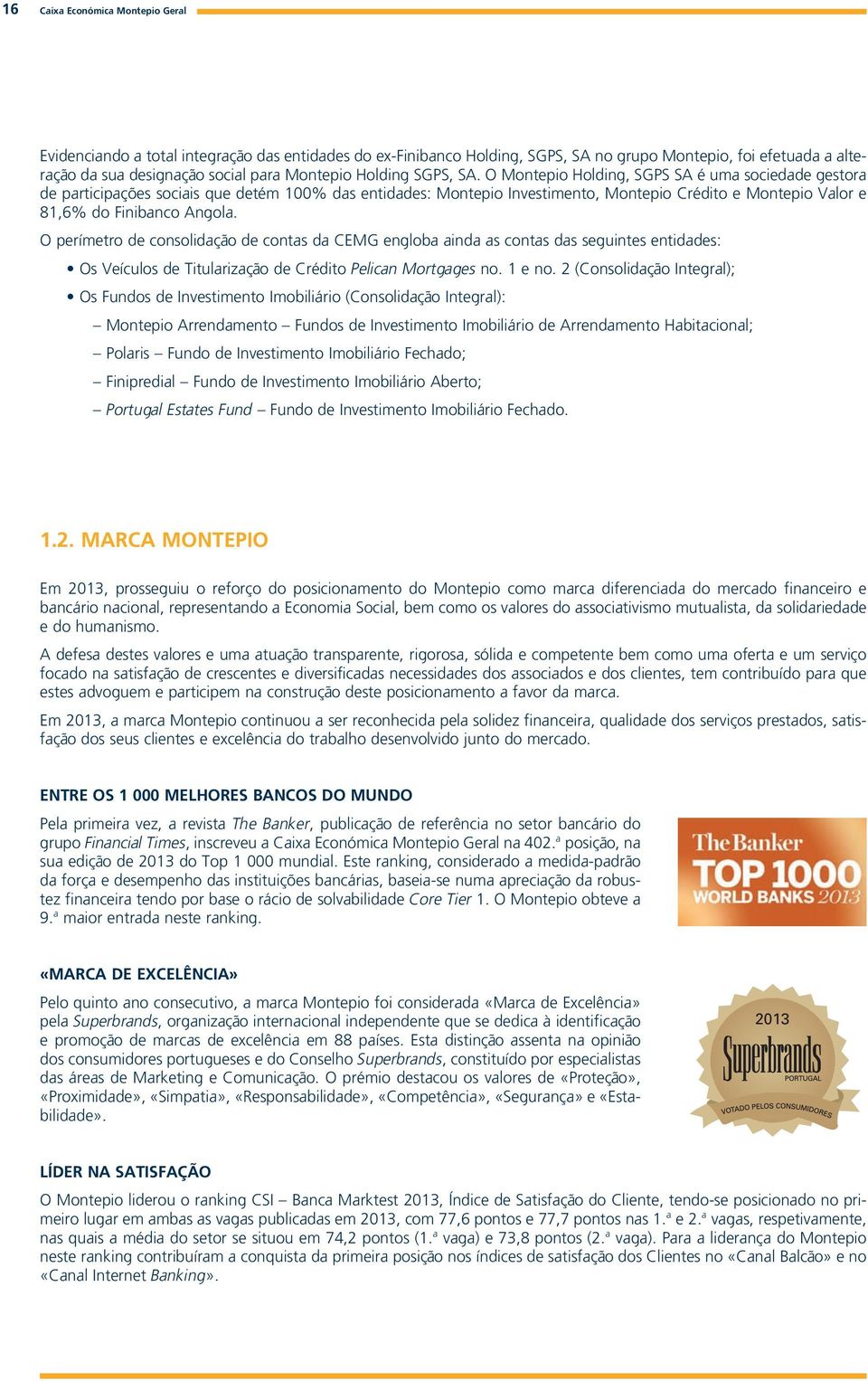 O Montepio Holding, SGPS SA é uma sociedade gestora de participações sociais que detém 100% das entidades: Montepio Investimento, Montepio Crédito e Montepio Valor e 81,6% do Finibanco Angola.