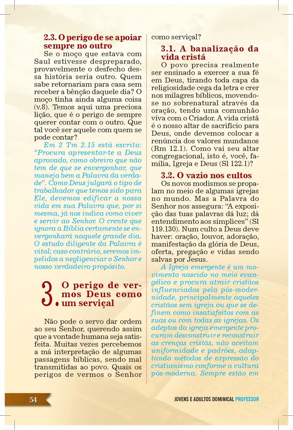 Que tal você ser aquele com quem se pode contar? Em 2 Tm 2.15 está escrito: Procura apresentar-te a Deus aprovado, como obreiro que não tem de que se envergonhar, que maneja bem a Palavra da verdade.