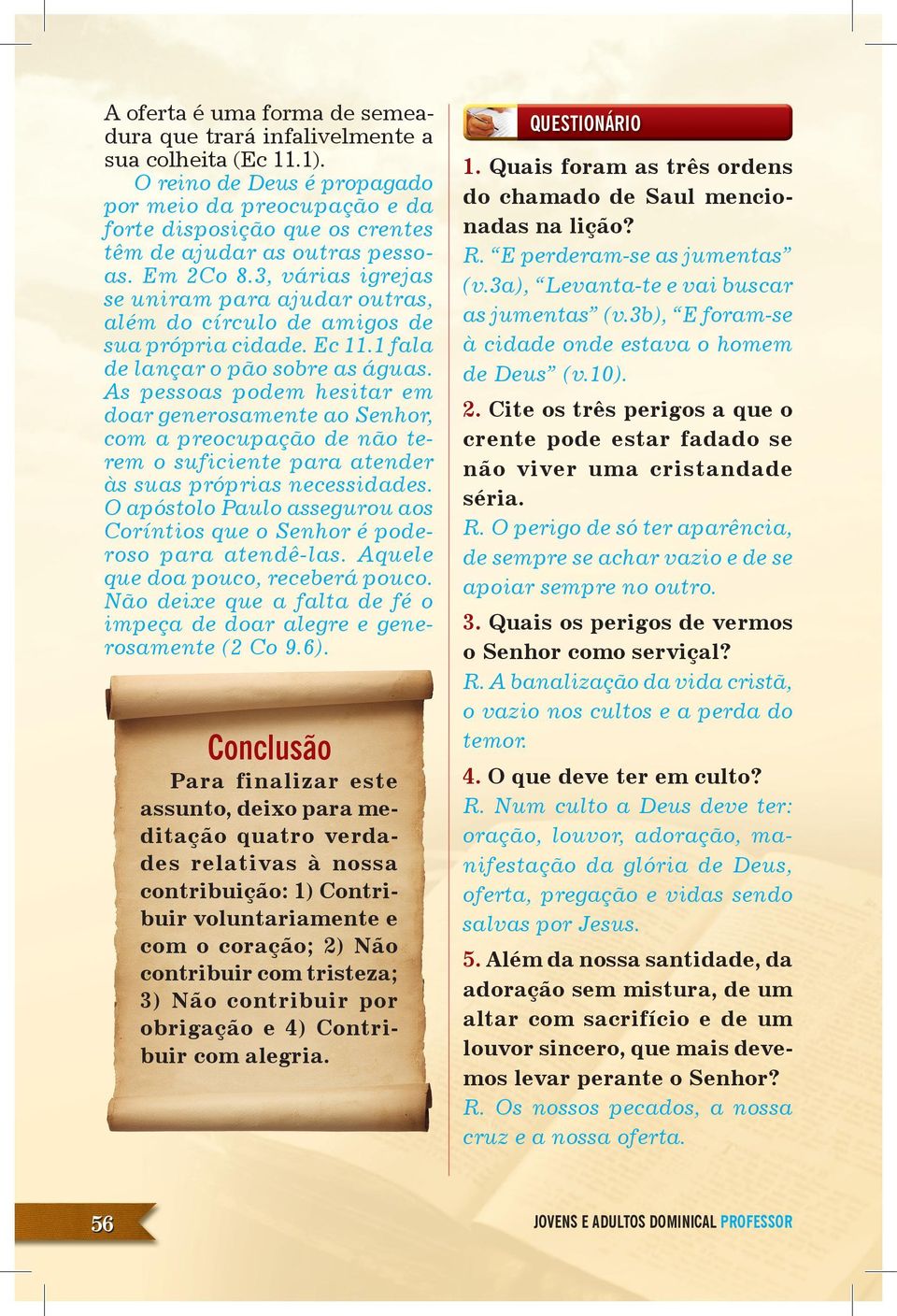 3, várias igrejas se uniram para ajudar outras, além do círculo de amigos de sua própria cidade. Ec 11.1 fala de lançar o pão sobre as águas.