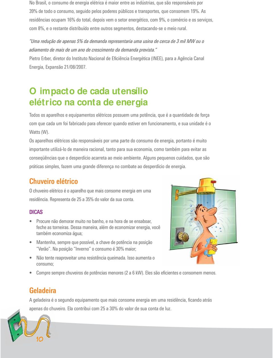 Uma redução de apenas 5% da demanda representaria uma usina de cerca de 3 mil MW ou o adiamento de mais de um ano de crescimento da demanda prevista.