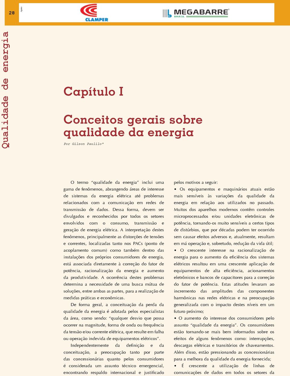 Dessa forma, devem ser divulgados e reconhecidos por todos os setores envolvidos com o consumo, transmissão e geração de energia elétrica.