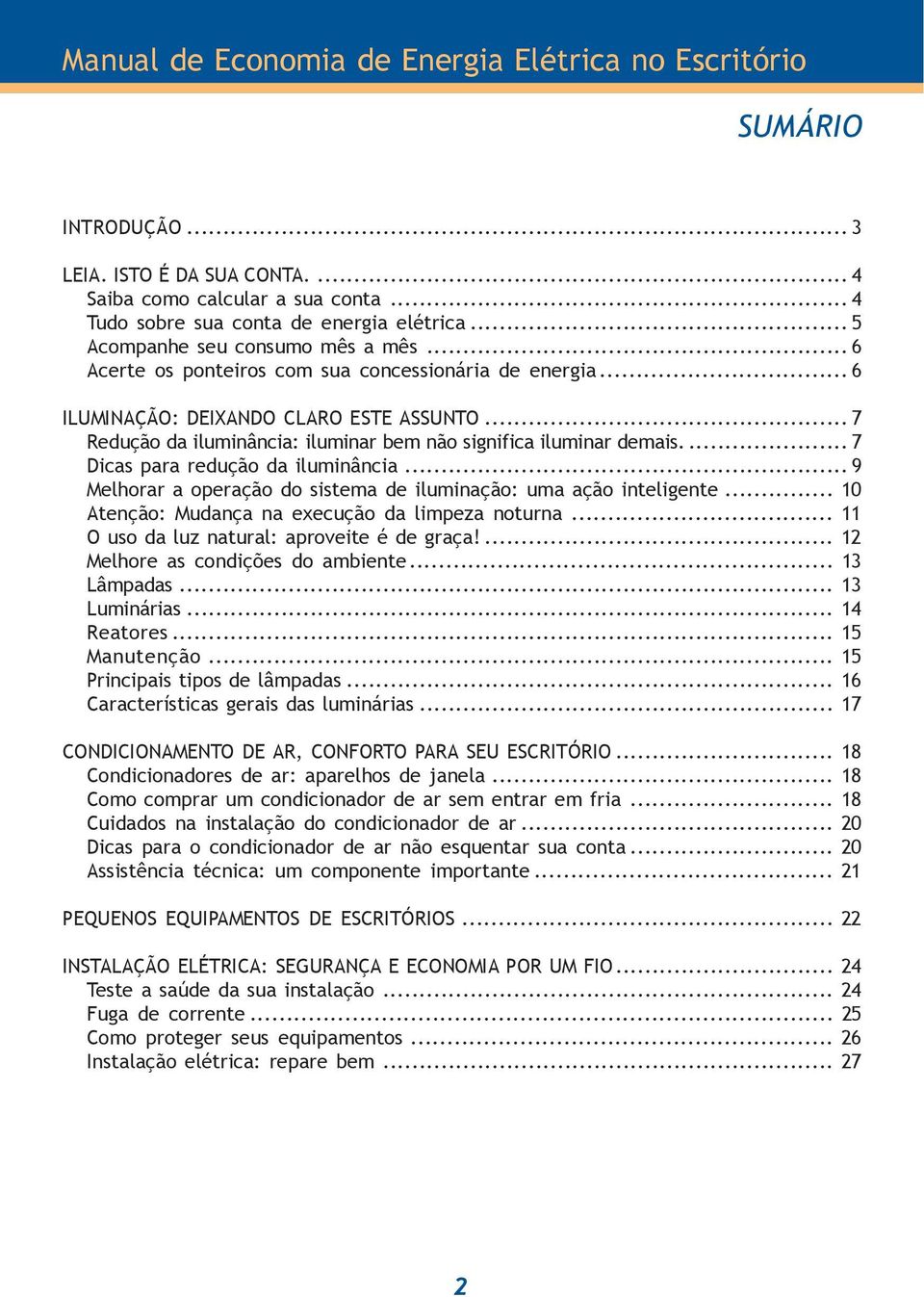 ... 7 Dicas para redução da iluminância... 9 Melhorar a operação do sistema de iluminação: uma ação inteligente... 10 Atenção: Mudança na execução da limpeza noturna.