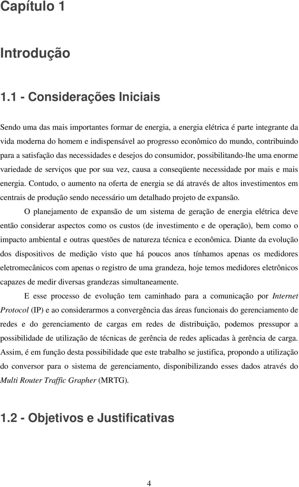 contribuindo para a satisfação das necessidades e desejos do consumidor, possibilitando-lhe uma enorme variedade de serviços que por sua vez, causa a conseqüente necessidade por mais e mais energia.