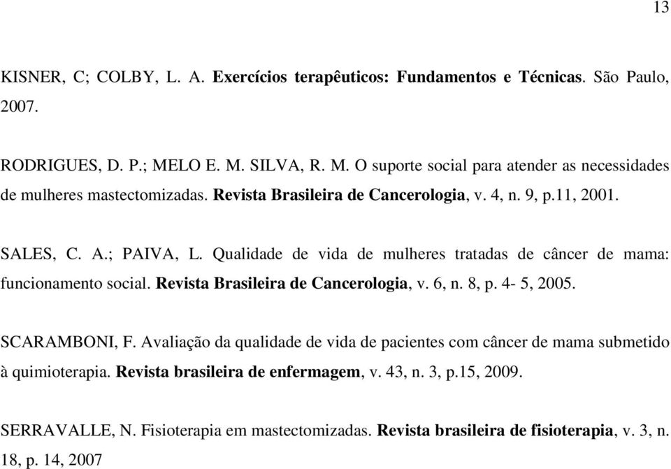 ; PAIVA, L. Qualidade de vida de mulheres tratadas de câncer de mama: funcionamento social. Revista Brasileira de Cancerologia, v. 6, n. 8, p. 4-5, 2005. SCARAMBONI, F.