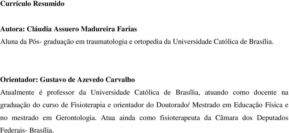 Orientador: Gustavo de Azevedo Carvalho Atualmente é professor da Universidade Católica de Brasília, atuando como