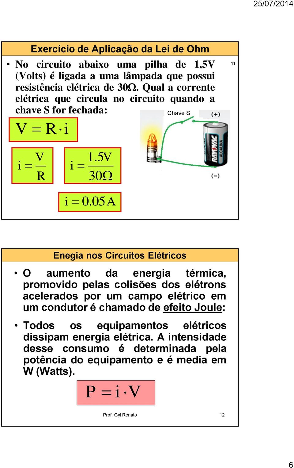 05A Enega nos Crcutos Elétrcos O aumento da energa térmca, promovdo pelas colsões dos elétrons acelerados por um campo elétrco em um