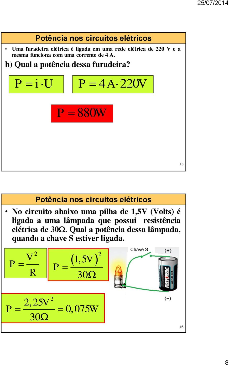 U 4A220 880W 15 otênca nos crcutos elétrcos No crcuto abaxo uma plha de 1,5 (olts) é lgada a uma