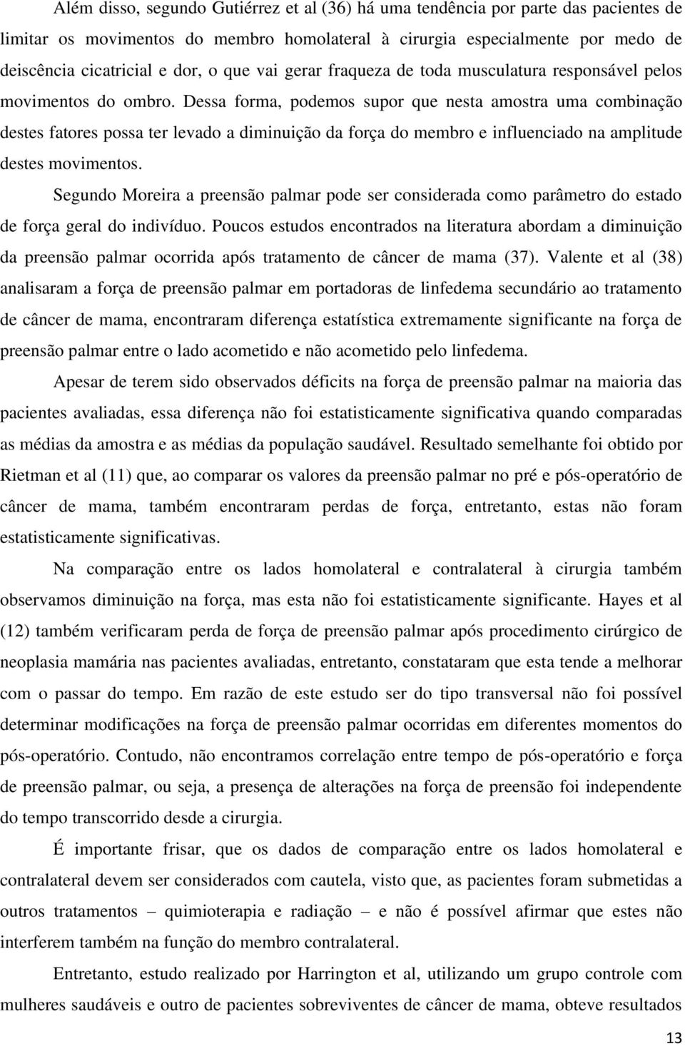 Dessa forma, podemos supor que nesta amostra uma combinação destes fatores possa ter levado a diminuição da força do membro e influenciado na amplitude destes movimentos.