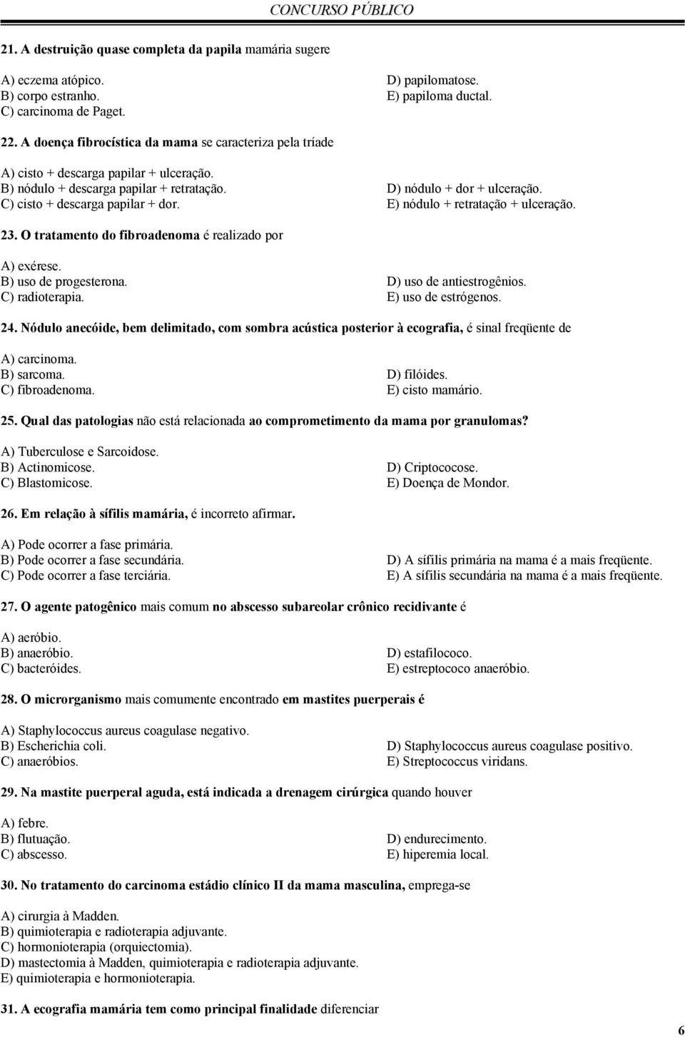 C) cisto + descarga papilar + dor. E) nódulo + retratação + ulceração. 23. O tratamento do fibroadenoma é realizado por A) exérese. B) uso de progesterona. D) uso de antiestrogênios. C) radioterapia.