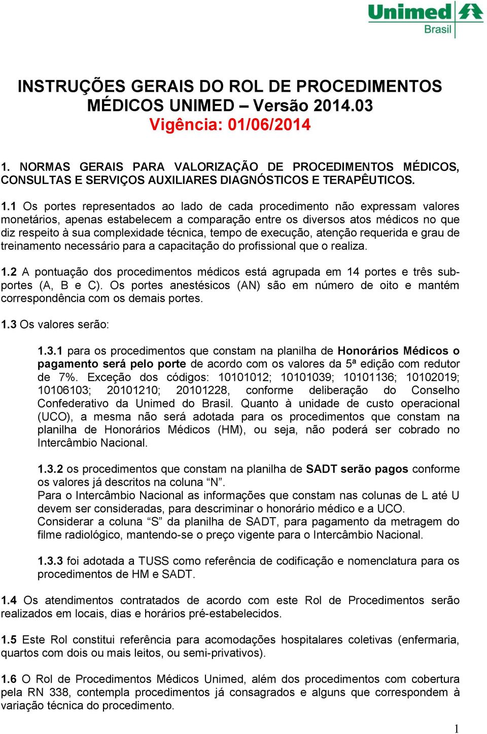 1 Os portes representados ao lado de cada procedimento não expressam valores monetários, apenas estabelecem a comparação entre os diversos atos médicos no que diz respeito à sua complexidade técnica,