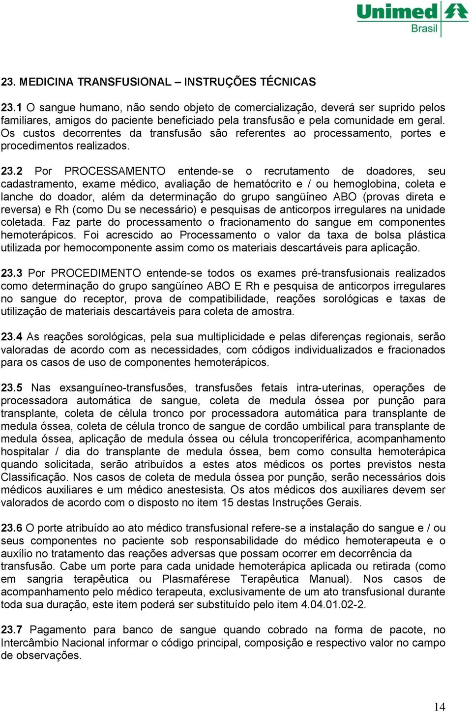 Os custos decorrentes da transfusão são referentes ao processamento, portes e procedimentos realizados. 23.