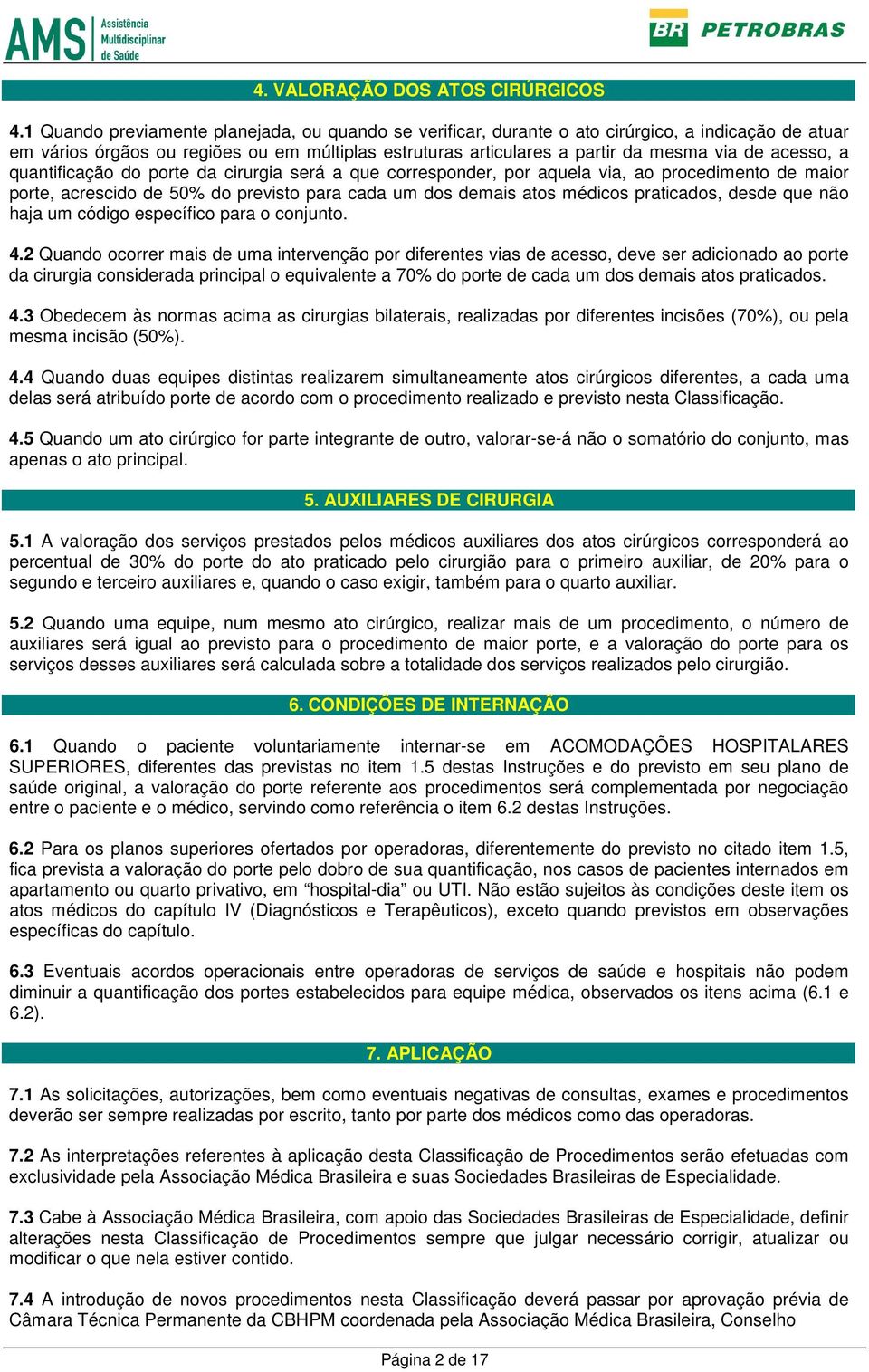 acesso, a quantificação do porte da cirurgia será a que corresponder, por aquela via, ao procedimento de maior porte, acrescido de 50% do previsto para cada um dos demais atos médicos praticados,