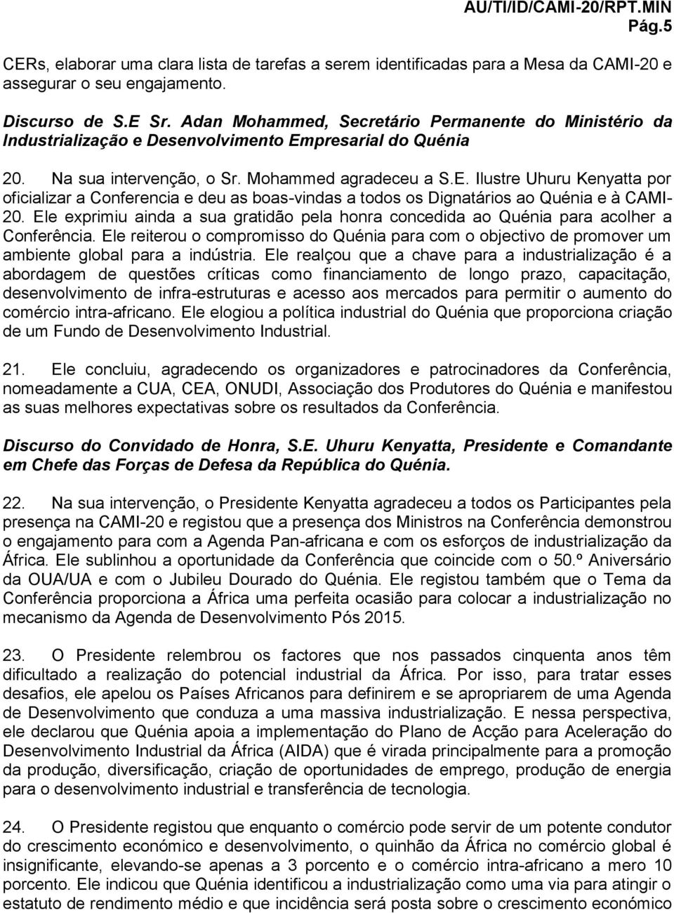 presarial do Quénia 20. Na sua intervenção, o Sr. Mohammed agradeceu a S.E. Ilustre Uhuru Kenyatta por oficializar a Conferencia e deu as boas-vindas a todos os Dignatários ao Quénia e à CAMI- 20.