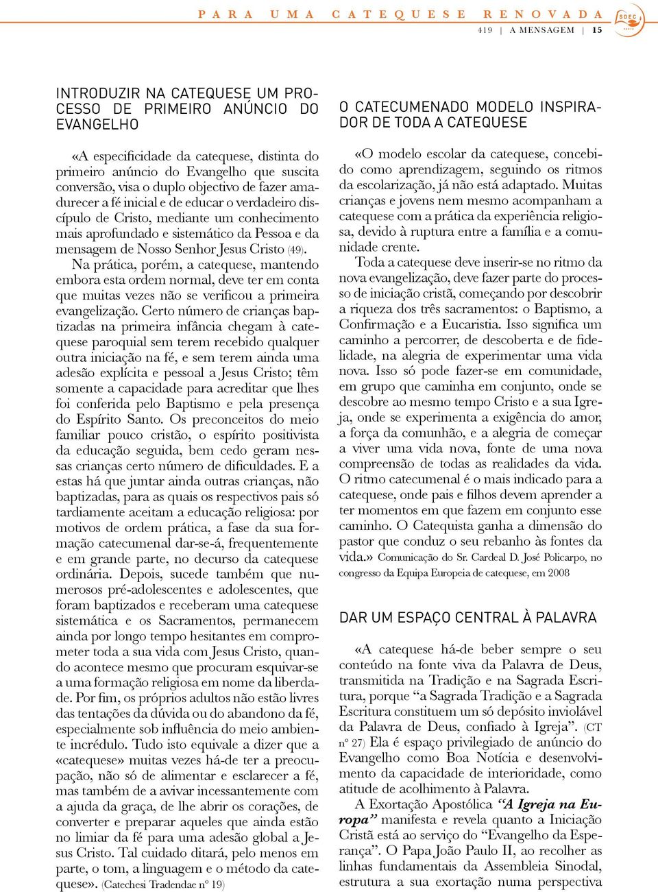 Pessoa e da mensagem de Nosso Senhor Jesus Cristo (49). Na prática, porém, a catequese, mantendo embora esta ordem normal, deve ter em conta que muitas vezes não se verificou a primeira evangelização.