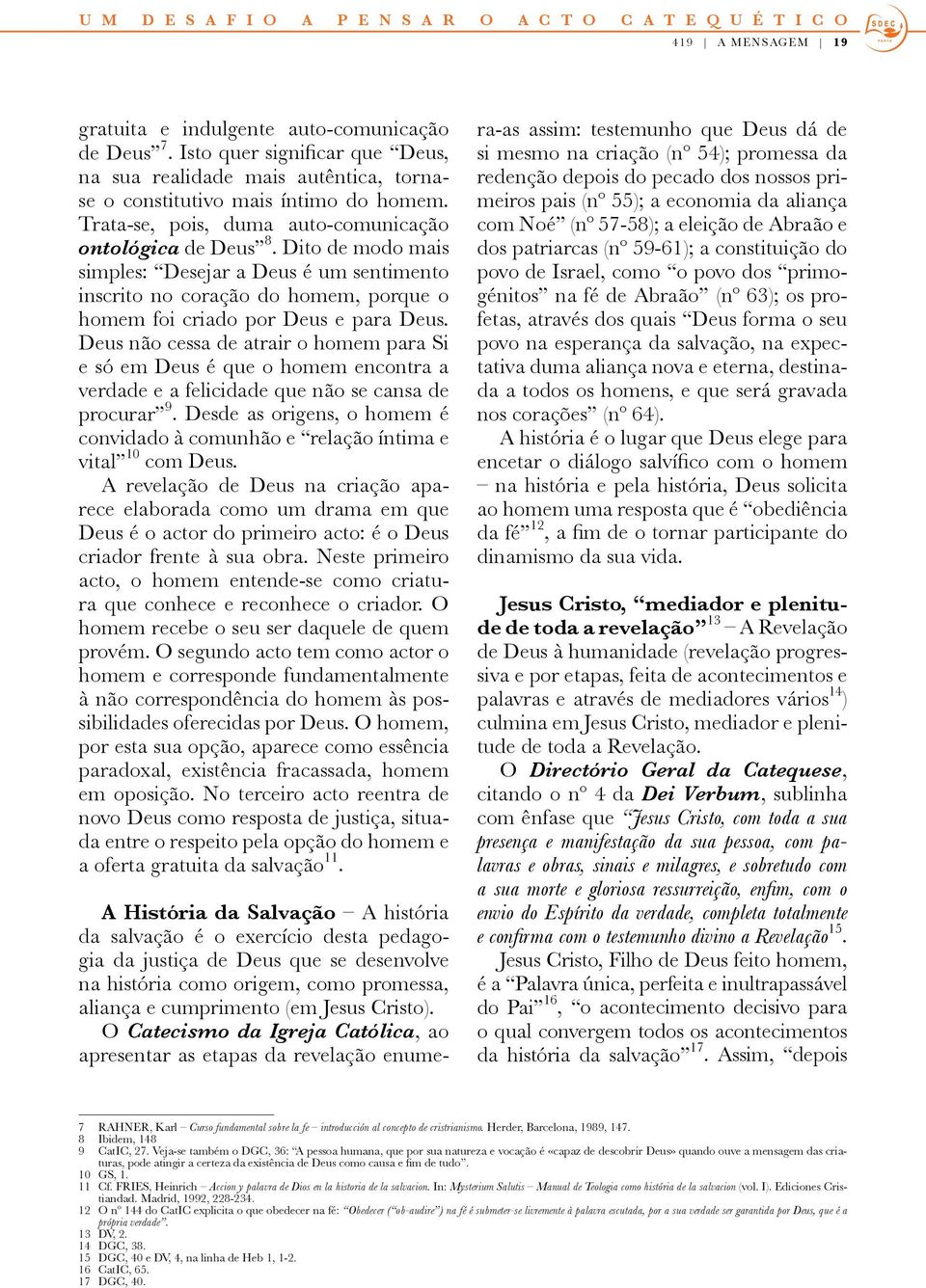 Dito de modo mais simples: Desejar a Deus é um sentimento inscrito no coração do homem, porque o homem foi criado por Deus e para Deus.