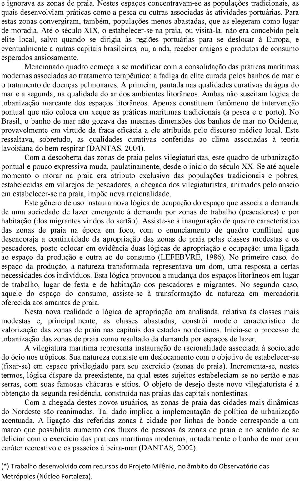 Até o século XIX, o estabelecer-se na praia, ou visitá-la, não era concebido pela elite local, salvo quando se dirigia às regiões portuárias para se deslocar à Europa, e eventualmente a outras