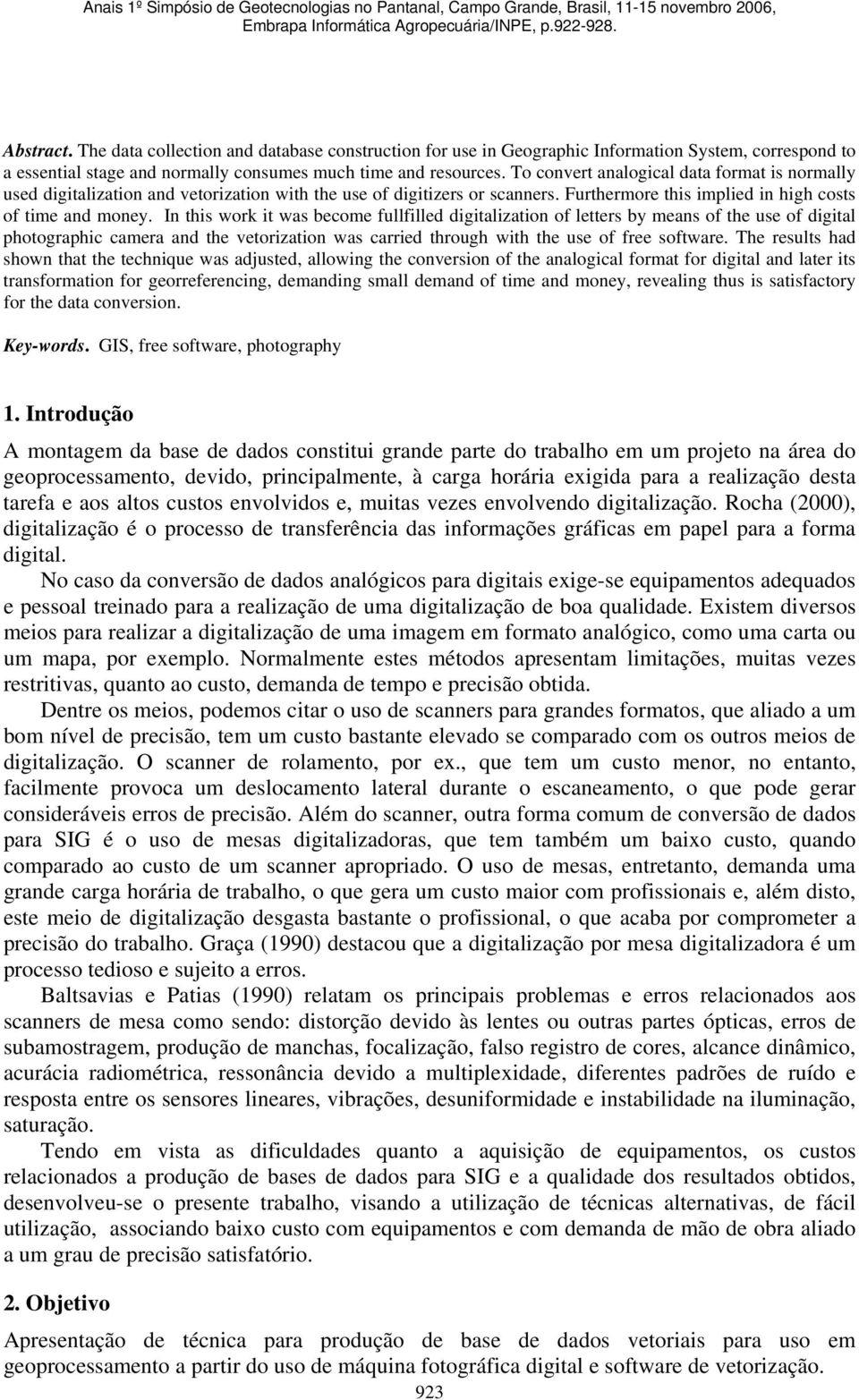 In this work it was become fullfilled digitalization of letters by means of the use of digital photographic camera and the vetorization was carried through with the use of free software.