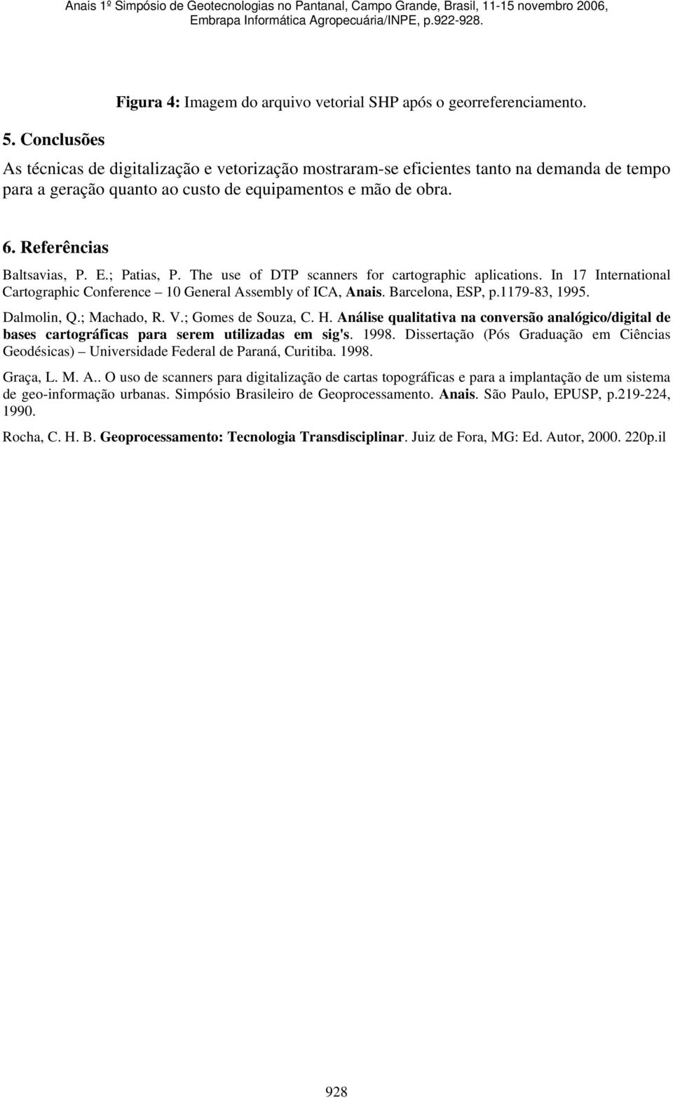 The use of DTP scanners for cartographic aplications. In 17 International Cartographic Conference 10 General Assembly of ICA, Anais. Barcelona, ESP, p.1179-83, 1995. Dalmolin, Q.; Machado, R. V.