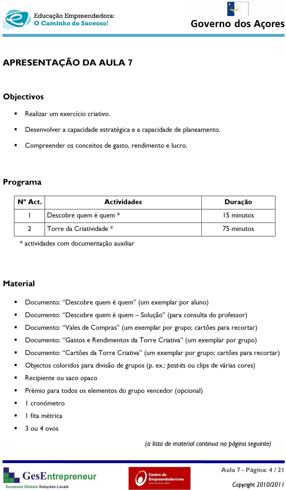 Actividades Duração 1 Descobre quem é quem * 15 minutos 2 Torre da Criatividade * 75 minutos * actividades com documentação auxiliar Material Documento: Descobre quem é quem (um exemplar por aluno)