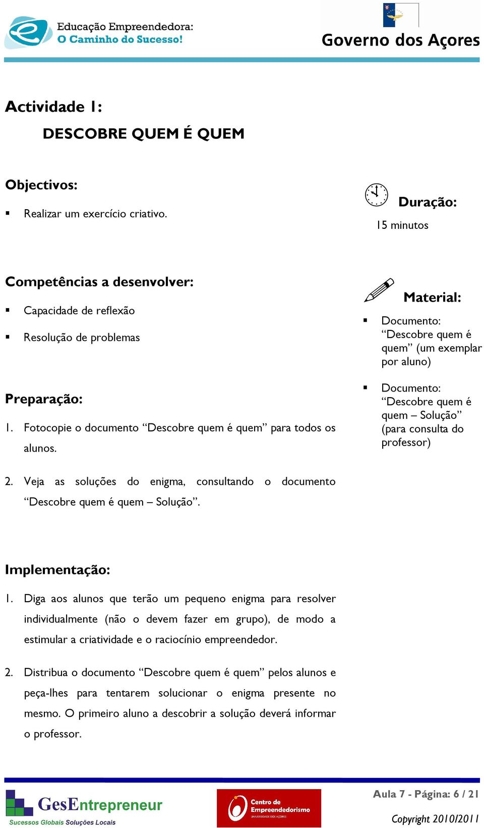 Fotocopie o documento Descobre quem é quem para todos os alunos. Documento: Descobre quem é quem Solução (para consulta do professor) 2.