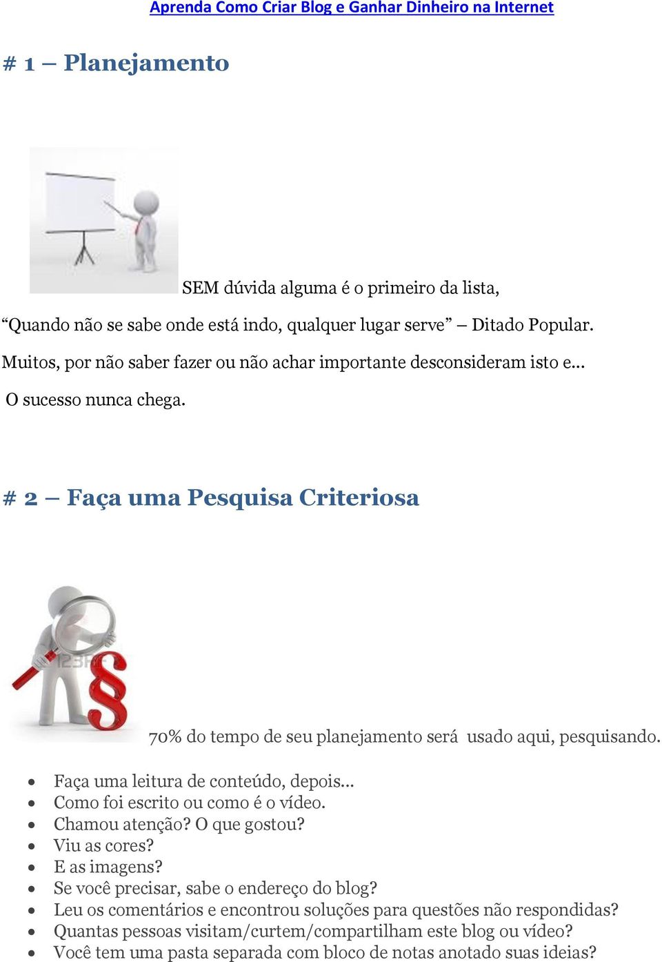 # 2 Faça uma Pesquisa Criteriosa 70% do tempo de seu planejamento será usado aqui, pesquisando. Faça uma leitura de conteúdo, depois... Como foi escrito ou como é o vídeo.