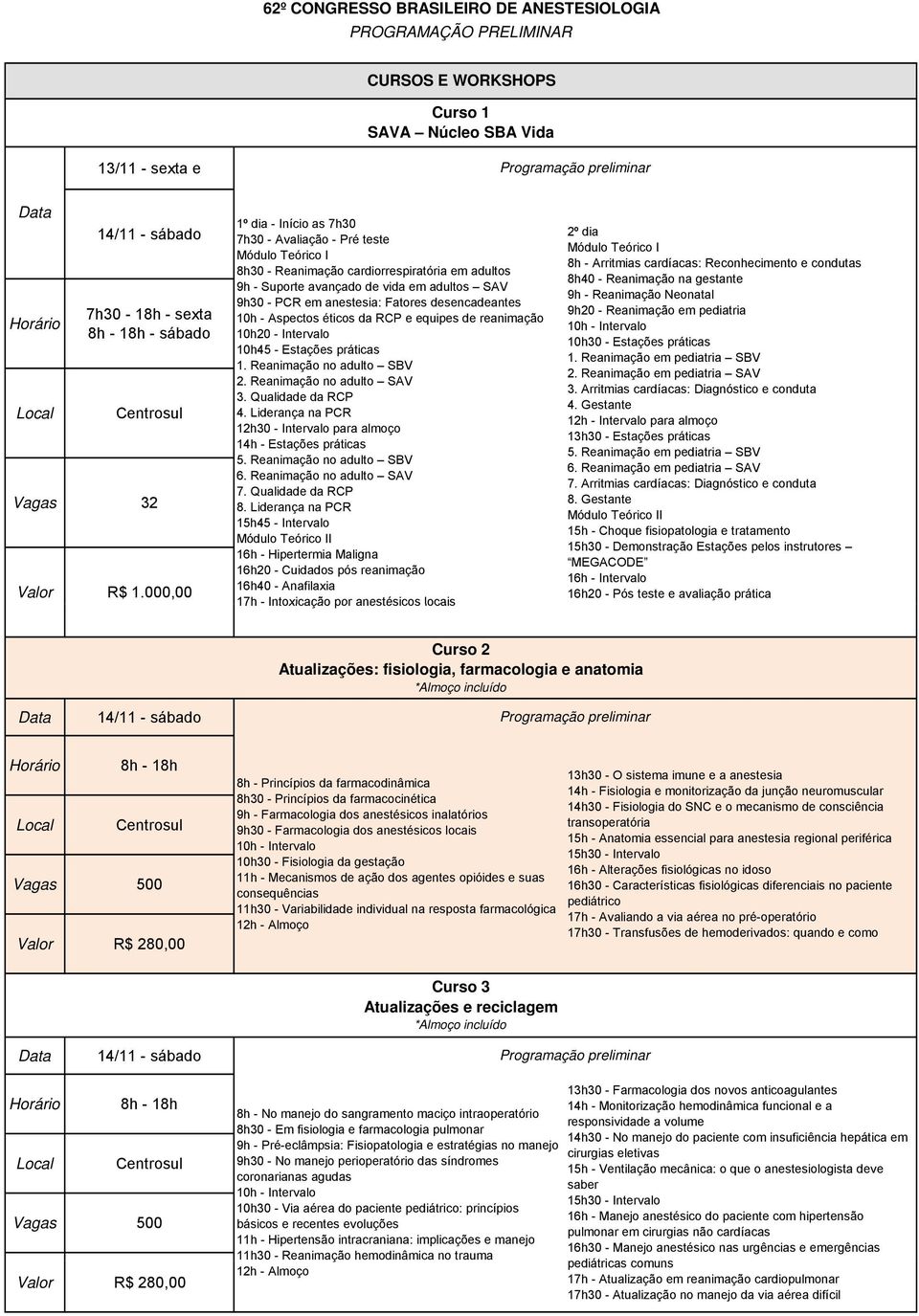 000,00 1º dia - Início as 7h30 7h30 - Avaliação - Pré teste Módulo Teórico I 8h30 - Reanimação cardiorrespiratória em adultos 9h - Suporte avançado de vida em adultos SAV 9h30 - PCR em anestesia: