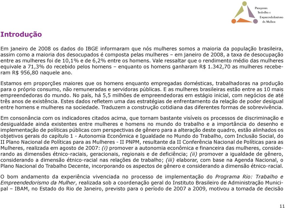 Vale ressaltar que o rendimento médio das mulheres equivale a 71,3% do recebido pelos homens enquanto os homens ganharam R$ 1.342,70 as mulheres receberam R$ 956,80 naquele ano.