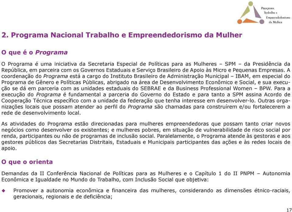 A coordenação do Programa está a cargo do Instituto Brasileiro de Administração Municipal IBAM, em especial do Programa de Gênero e Políticas Públicas, abrigado na área de Desenvolvimento Econômico e