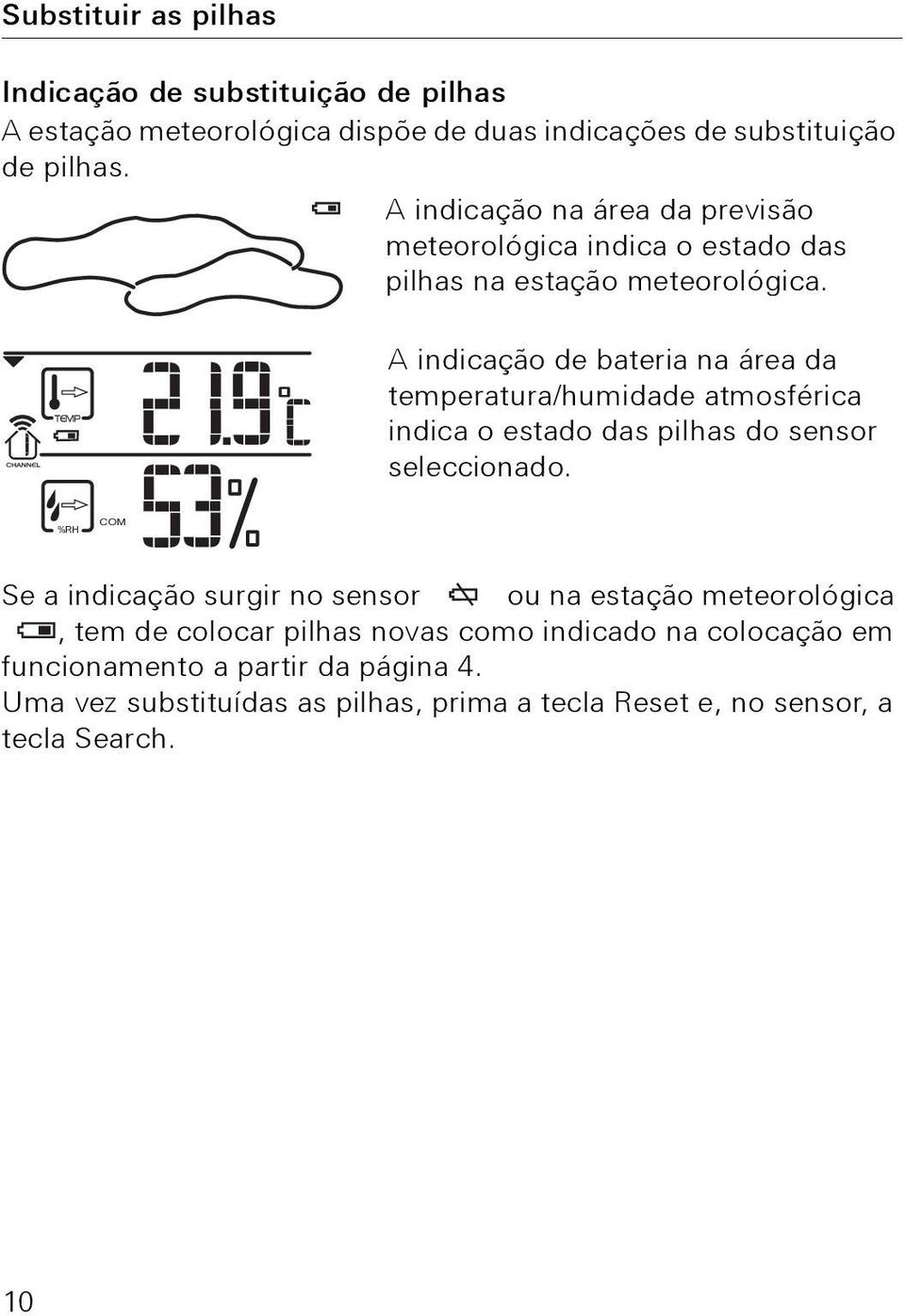 A indicação de bateria na área da temperatura/humidade atmosférica indica o estado das pilhas do sensor seleccionado.