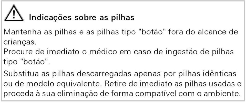 Substitua as pilhas descarregadas apenas por pilhas idênticas ou de modelo equivalente.