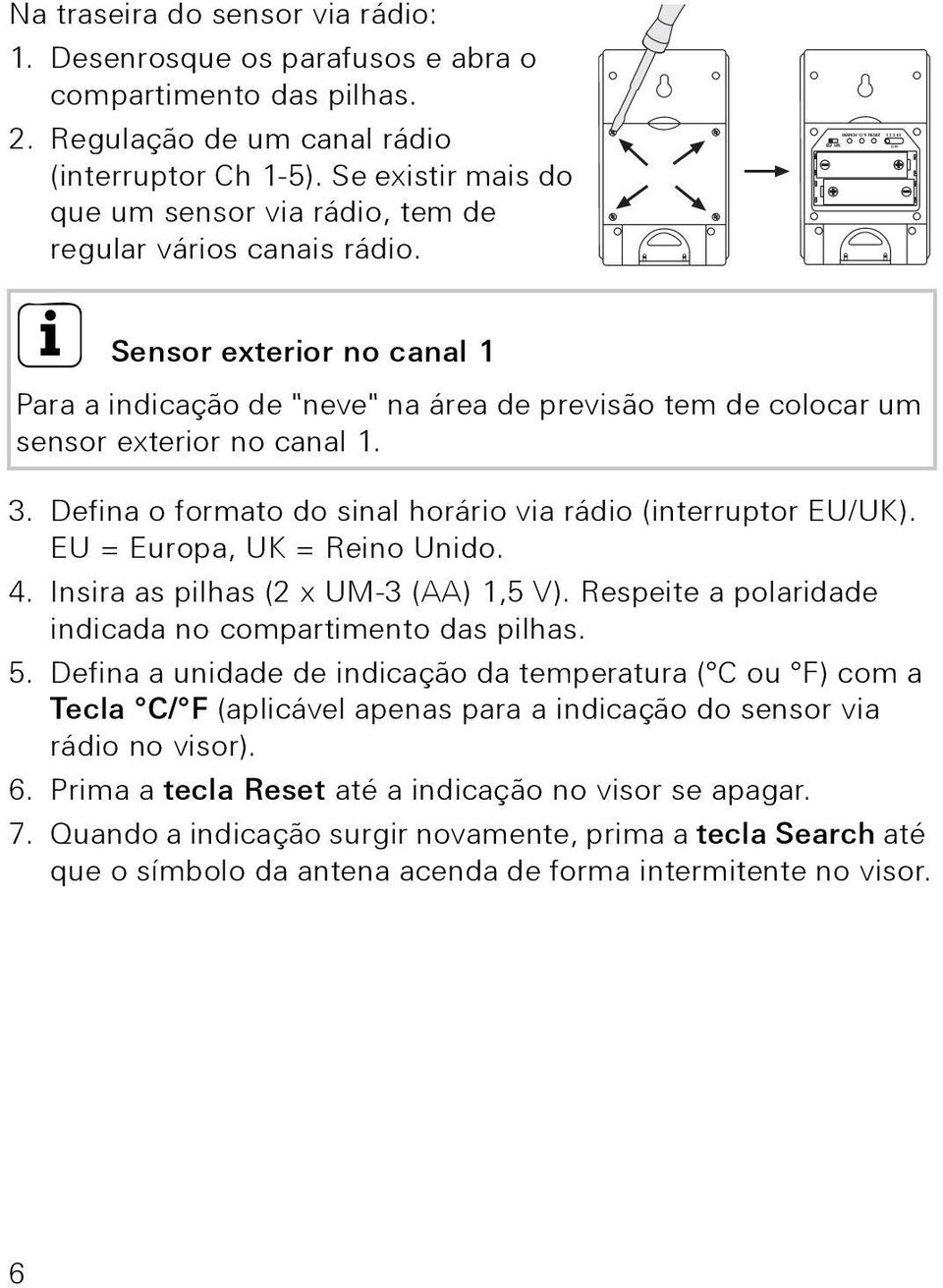 i Sensor exterior no canal 1 Para a indicação de "neve" na área de previsão tem de colocar um sensor exterior no canal 1. 3. Defina o formato do sinal horário via rádio (interruptor EU/UK).