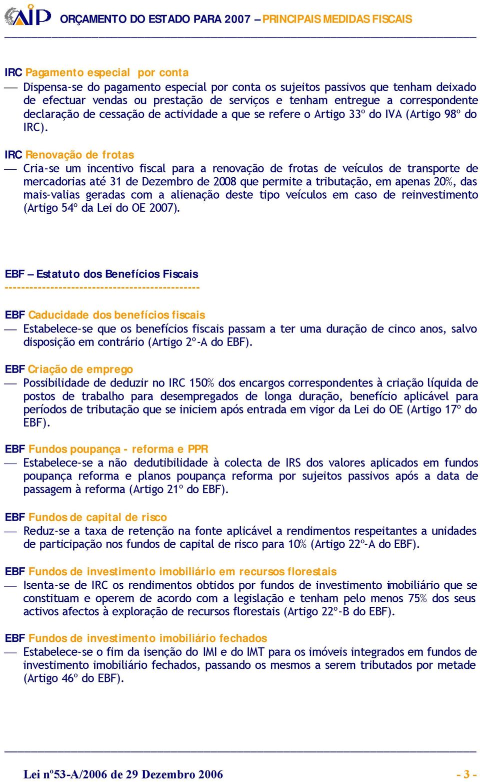 IRC Renovação de frotas Cria-se um incentivo fiscal para a renovação de frotas de veículos de transporte de mercadorias até 31 de Dezembro de 2008 que permite a tributação, em apenas 20%, das