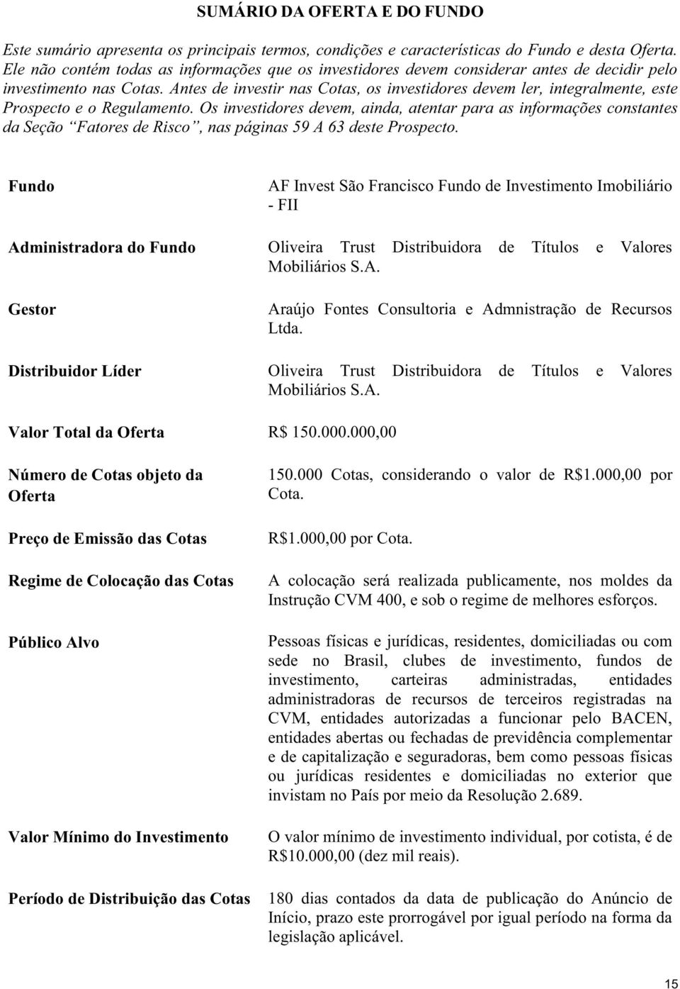 Antes de investir nas Cotas, os investidores devem ler, integralmente, este Prospecto e o Regulamento.