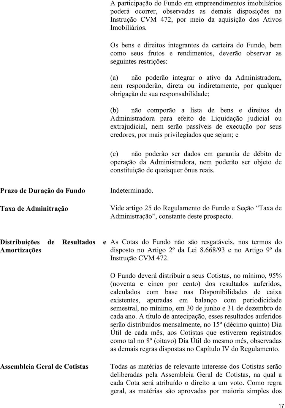 direta ou indiretamente, por qualquer obrigação de sua responsabilidade; (b) não comporão a lista de bens e direitos da Administradora para efeito de Liquidação judicial ou extrajudicial, nem serão