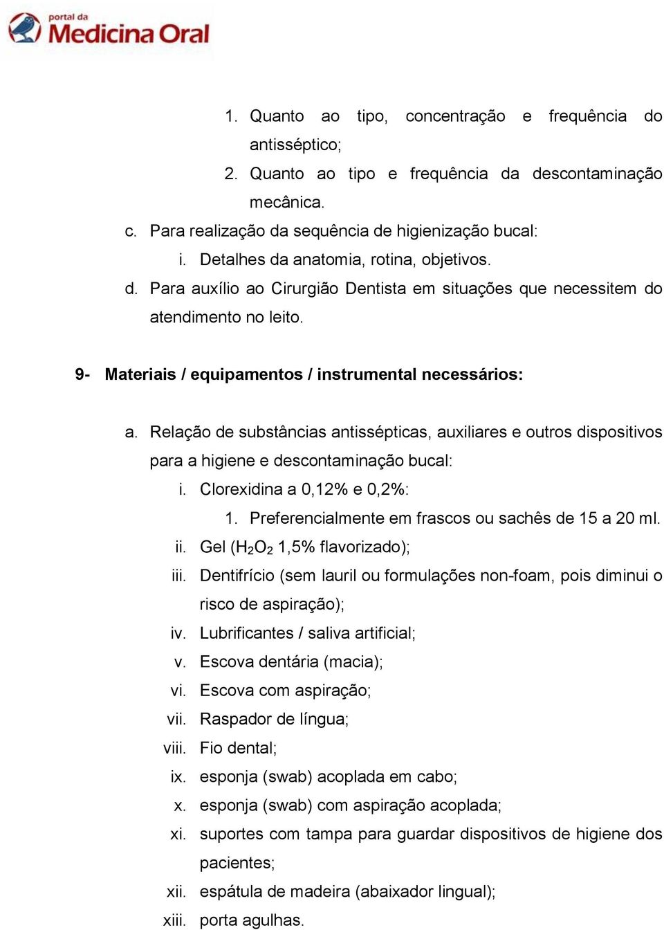 Relação de substâncias antissépticas, auxiliares e outros dispositivos para a higiene e descontaminação bucal: i. Clorexidina a 0,12% e 0,2%: 1. Preferencialmente em frascos ou sachês de 15 a 20 ml.