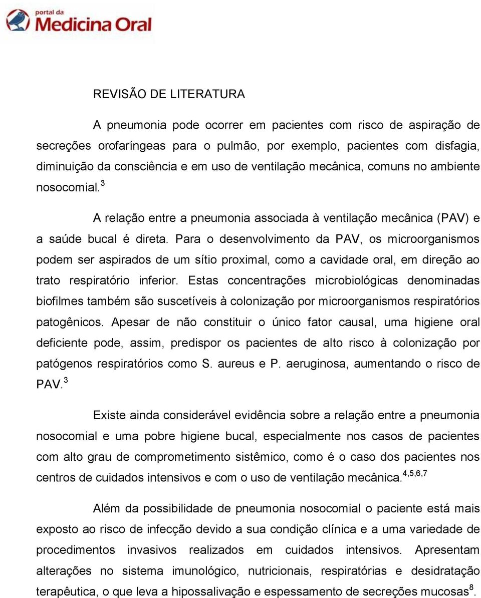 Para o desenvolvimento da PAV, os microorganismos podem ser aspirados de um sítio proximal, como a cavidade oral, em direção ao trato respiratório inferior.