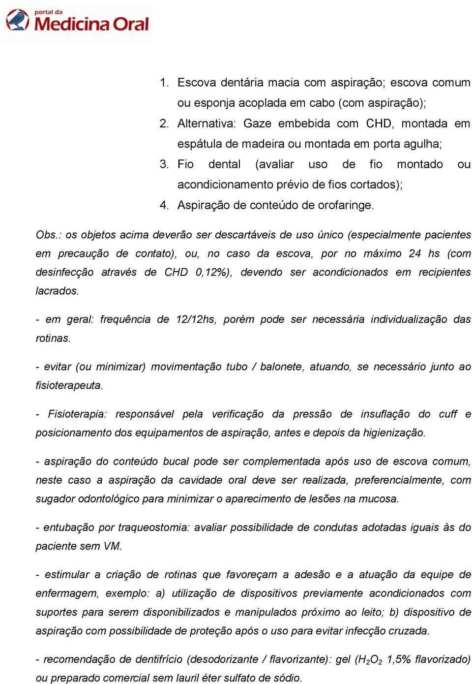 : os objetos acima deverão ser descartáveis de uso único (especialmente pacientes em precaução de contato), ou, no caso da escova, por no máximo 24 hs (com desinfecção através de CHD 0,12%), devendo