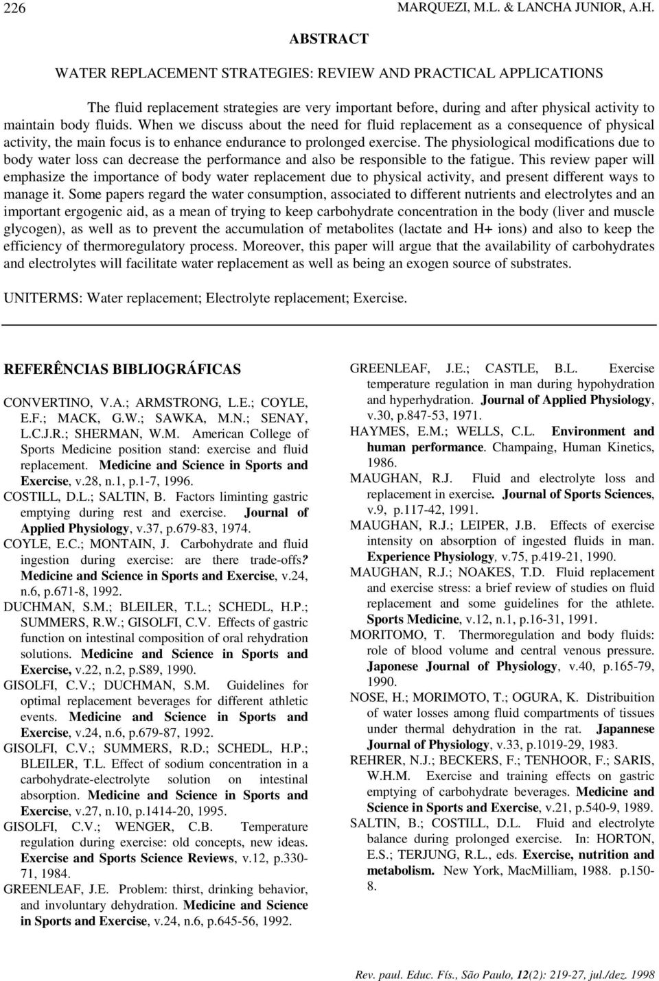 ABSTRACT WATER REPLACEMENT STRATEGIES: REVIEW AND PRACTICAL APPLICATIONS The fluid replacement strategies are very important before, during and after physical activity to maintain body fluids.