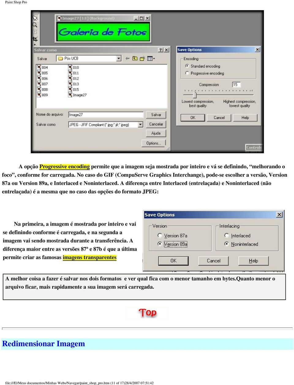 A diferença entre Interlaced (entrelaçada) e Noninterlaced (não entrelaçada) é a mesma que no caso das opções do formato JPEG: Na primeira, a imagem é mostrada por inteiro e vai se definindo conforme